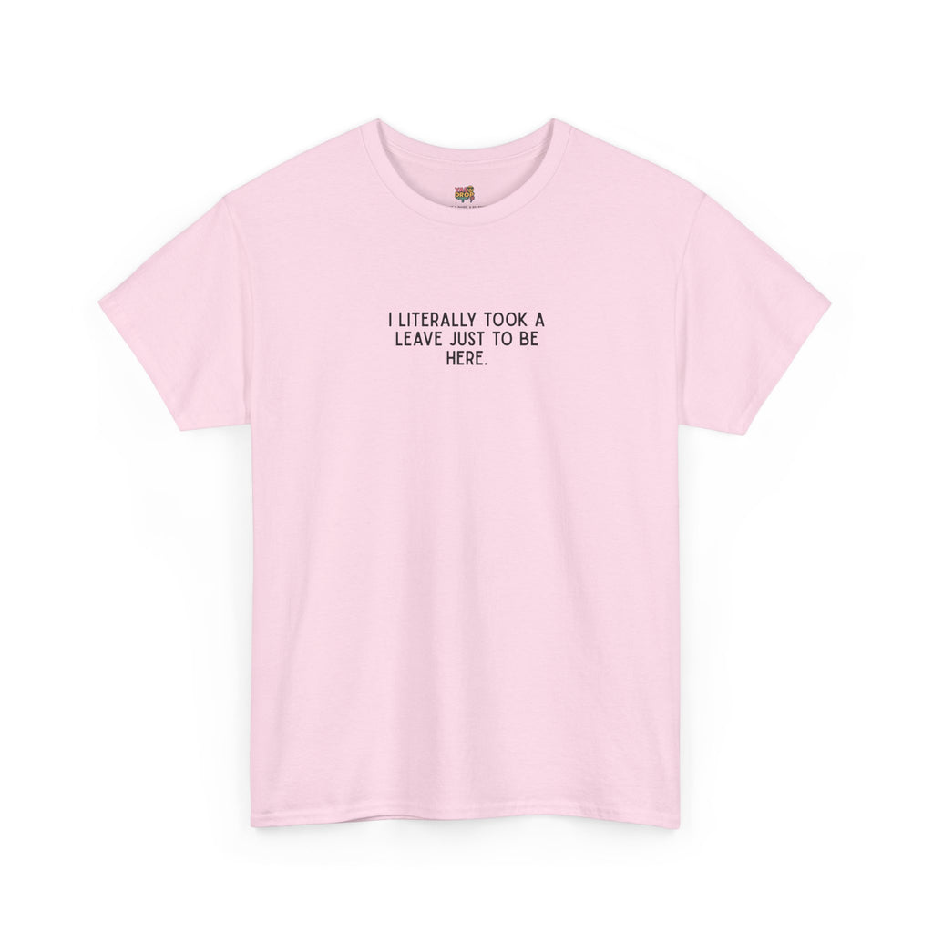 "I Literally Took A Leave Just To Be Here" Ironic Minimalist T-Shirt - Funny Relatable Office Humor Tee pink