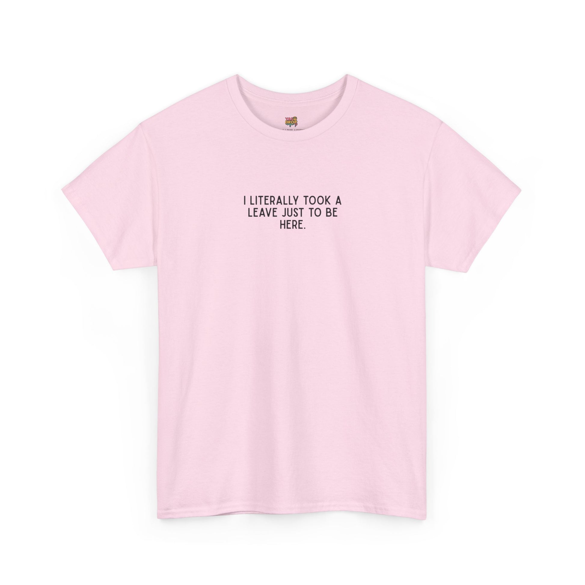 "I Literally Took A Leave Just To Be Here" Ironic Minimalist T-Shirt - Funny Relatable Office Humor Tee pink