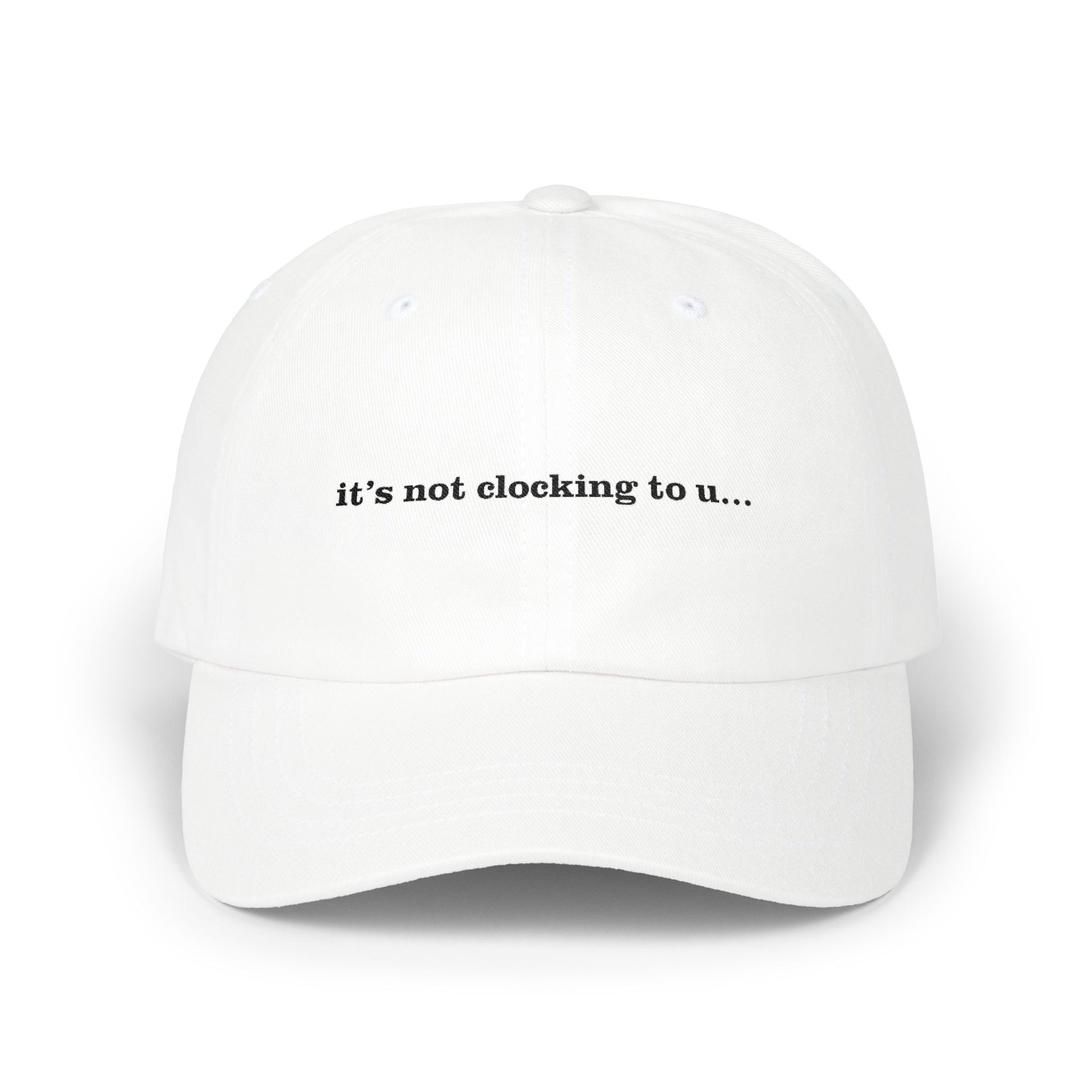 Premium Quality "It's Not Clocking To U" Meme Hat white
